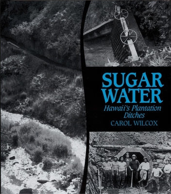 Sugar Water: Hawaii's Plantation Ditches by Wilcox, Carol