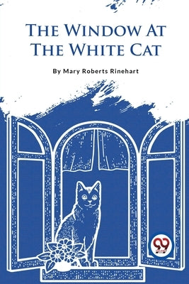 The Window At The White Cat by Rinehart, Mary Roberts