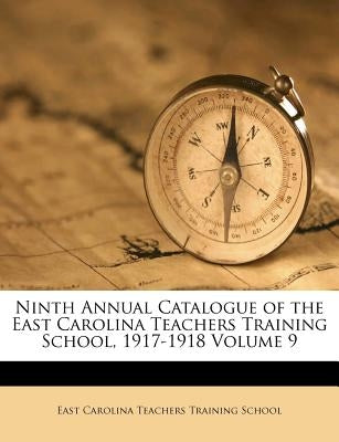 Ninth Annual Catalogue of the East Carolina Teachers Training School, 1917-1918 Volume 9 by East Carolina Teachers Training School