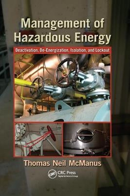 Management of Hazardous Energy: Deactivation, De-Energization, Isolation, and Lockout by McManus, Thomas Neil