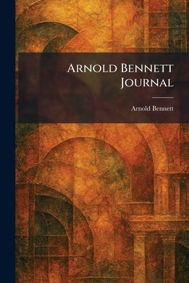 Arnold Bennett Journal by Bennett, Arnold