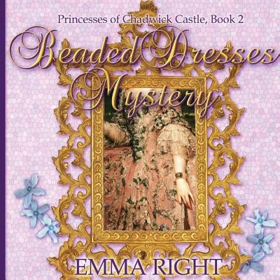 Beaded Dresses Mystery: Princesses Of Chadwick Castle Adventure by Lickel, Lisa