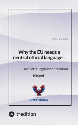 Why the EU needs a neutral official language ...: ... and Interlingua is the solution by Frank, Sven