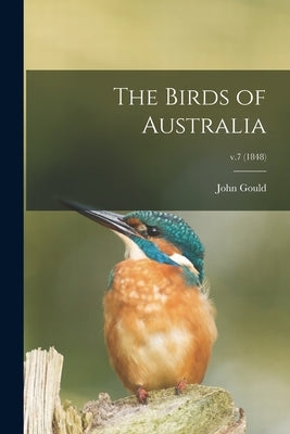 The Birds of Australia; v.7 (1848) by Gould, John 1804-1881