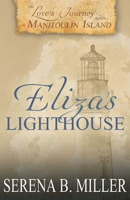 Love's Journey on Manitoulin Island: Eliza's Lighthouse by Miller, Serena B.