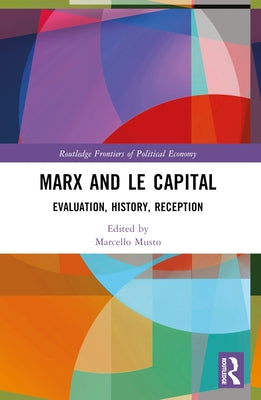 Marx and Le Capital: Evaluation, History, Reception by Musto, Marcello