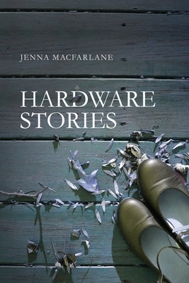Hardware Stories by MacFarlane, Jenna Lynne