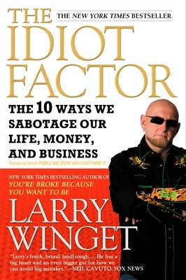 The Idiot Factor: The 10 Ways We Sabotage Our Life, Money, and Business by Winget, Larry