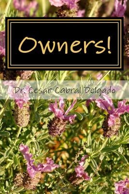 Owner!: A guide for developing personal responsibility, real happiness and democratic living skills in our modern complex worl by Cabral Delgado, Cesar R.