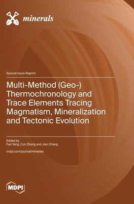 Multi-Method (Geo-) Thermochronology and Trace Elements Tracing Magmatism, Mineralization and Tectonic Evolution by Yang, Fan