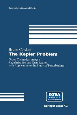 The Kepler Problem: Group Theoretical Aspects, Regularization and Quantization, with Application to the Study of Perturbations by Cordani, Bruno