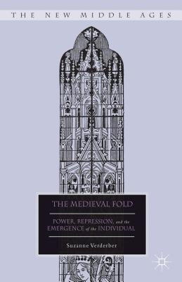 The Medieval Fold: Power, Repression, and the Emergence of the Individual by Verderber, S.