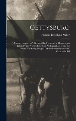 Gettysburg; a Journey to America's Greatest Battleground, in Photographs Taken by the World's First war Photographers While the Battle was Being Fough by Miller, Francis Trevelyan