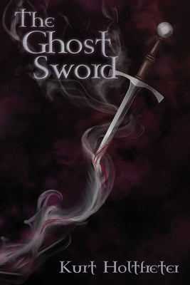 The Ghost Sword by Holtfreter, Kurt