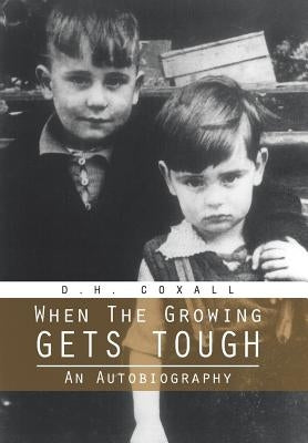 When the Growing Gets Tough: An Autobiography by Coxall, D. H.