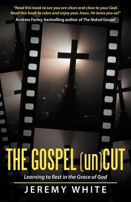 The Gospel Uncut: Learning to Rest in the Grace of God. by White, Jeremy
