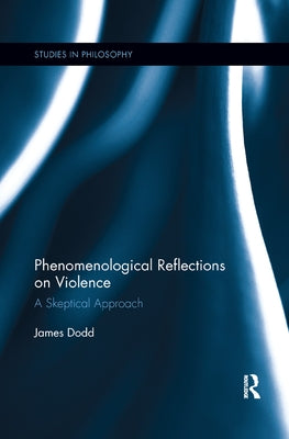 Phenomenological Reflections on Violence: A Skeptical Approach by Dodd, James