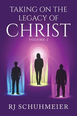Taking On The Legacy of Christ: Volume 2 by Schuhmeier, Rj