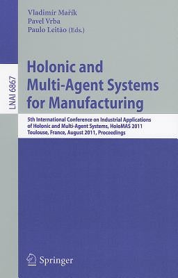 Holonic and Multi-Agent Systems for Manufacturing: 5th International Conference on Industrial Applications of Holonic and Multi-Agent Systems, HoloMAS by Mařík, Vladimír