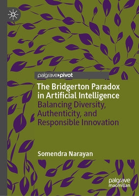 The Bridgerton Paradox in Artificial Intelligence: Balancing Diversity, Authenticity, and Responsible Innovation by Narayan, Somendra