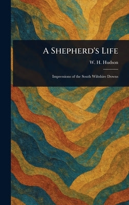 A Shepherd's Life by Hudson, W. H. (William Henry)