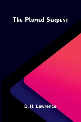 The Plumed Serpent by H. Lawrence, D.