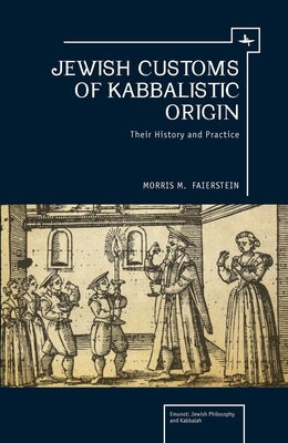 Jewish Customs of Kabbalistic Origin: Their Origin and Practice by Faierstein, Morris
