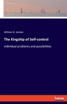 The Kingship of Self-control: individual problems and possibilities by Jordan, William G.