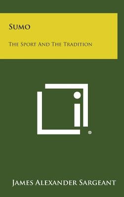 Sumo: The Sport and the Tradition by Sargeant, James Alexander