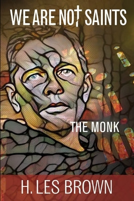 We Are Not Saints: The Monk by Brown, H. Les