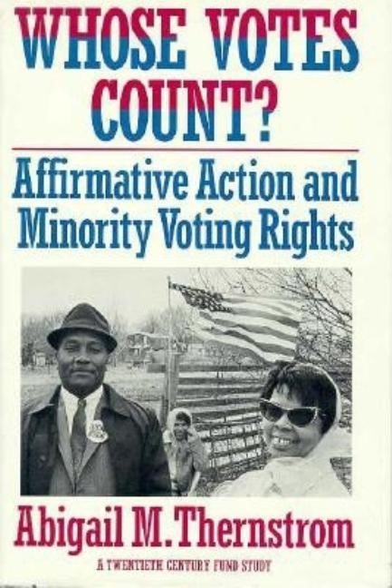 Whose Votes Count?: Affirmative Action and Minority Voting Rights by Thernstrom, Abigail M.