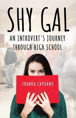 Shy Gal: An Introvert's Journey Through High School by Capuano, Franka
