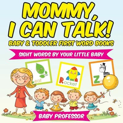 Mommy, I Can Talk! Sight Words By Your Little Baby. - Baby & Toddler First Word Books by Baby Professor