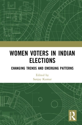 Women Voters in Indian Elections: Changing Trends and Emerging Patterns by Kumar, Sanjay
