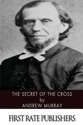 The Secret of the Cross by Murray, Andrew