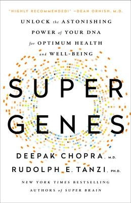 Super Genes: Unlock the Astonishing Power of Your DNA for Optimum Health and Well-Being by Chopra, Deepak