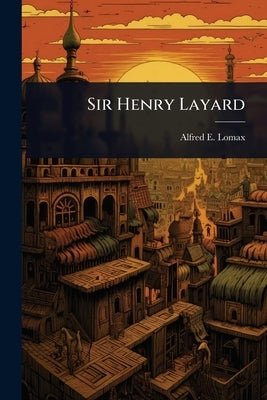 Sir Henry Layard by Lomax, Alfred E.