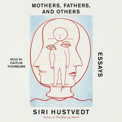 Mothers, Fathers, and Others: Essays by Hustvedt, Siri
