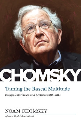 Taming the Rascal Multitude: Essays, Interviews, and Lectures 1997-2014 by Chomsky, Noam
