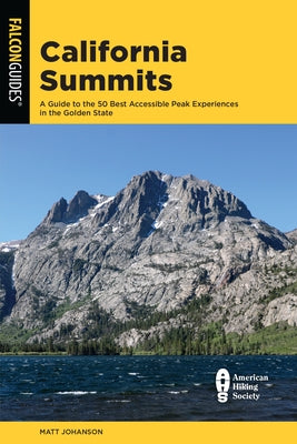 California Summits: A Guide to the 50 Best Accessible Peak Experiences in the Golden State by Johanson, Matt