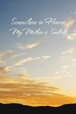 Somewhere in Heaven My Mother is Smiling by Horton, Peggy Toney
