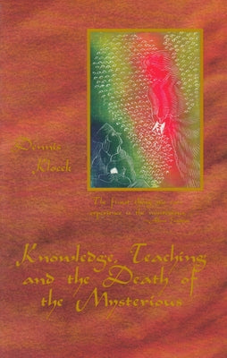 Knowledge, Teaching, and the Death of the Mysterious: Thoughts on Keeping Learning Alive by Klocek, Dennis