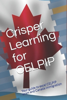 Crisper Learning for CELPIP: Your guide to excel CELPIP exam and Canada immigration by Learning, Crisper