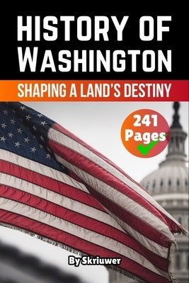 The History of Washington: Shaping a Land's Destiny by Skriuwer Com