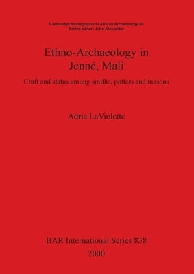 Ethno-Archaeology in Jenné, Mali: Craft and status among smiths, potters and masons by LaViolette, Adria