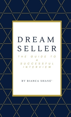 Dream Seller: The Guide to a Successful Interview by Shane', Bianca