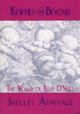 Kewpies and Beyond: The World of Rose O'Neill by Armitage, Shelley