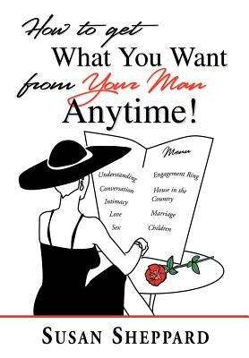How to Get What You Want from Your Man Anytime by Sheppard, Susan