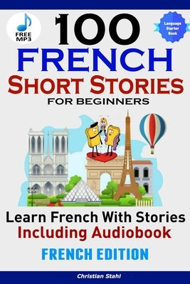 100 French Short Stories for Beginners Learn French with Stories Including AudiobookFrench Edition Foreign Language Book 1 by Stahl, Christian