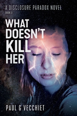 What Doesn't Kill Her: A Disclosure Paradox series novel, Book 3 by Vecchiet, Paul G.